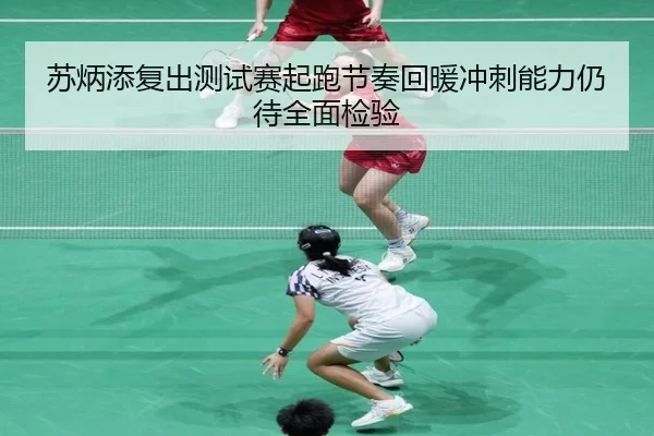 苏炳添复出测试赛起跑节奏回暖冲刺能力仍待全面检验